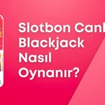 Slotbon Canlı Blackjack Nasıl Oynanır?