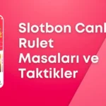 Slotbon Canlı Rulet Masaları ve Taktikleri